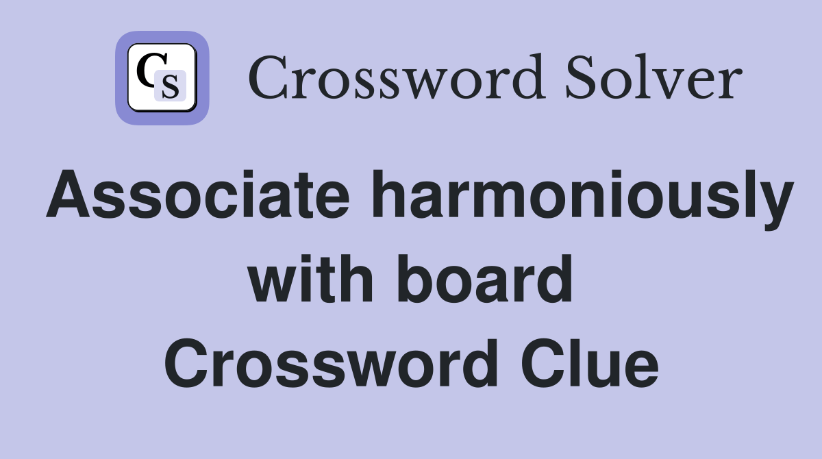 Associate harmoniously with board Crossword Clue Answers Crossword